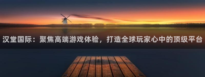 奇亿娱乐登陆地址：汉堂国际：聚焦高端游戏体验，打造全球玩家心