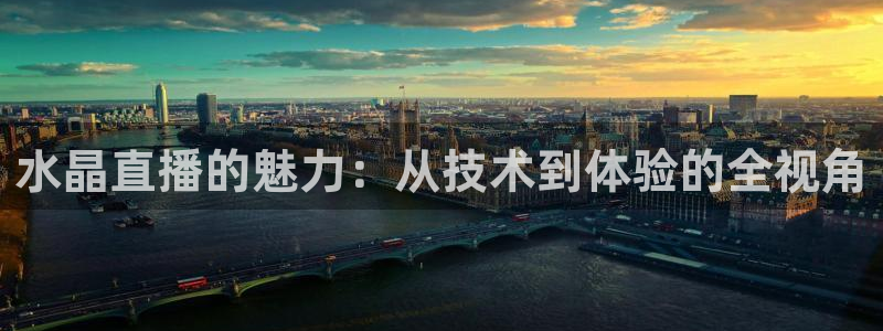 857体育赛事：水晶直播的魅力：从技术到体验的全视角