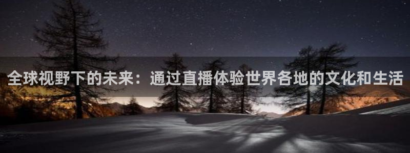 857免费直播nba：全球视野下的未来：通过直播体验世界各地的文化和生活